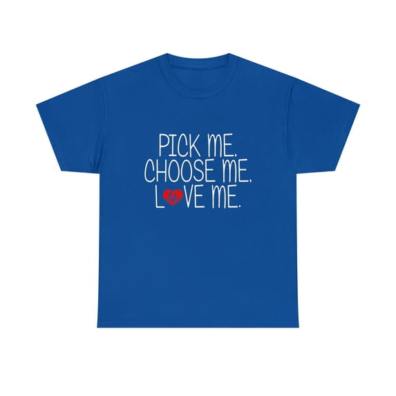 Pick me Choose Me Love Me T-Shirt