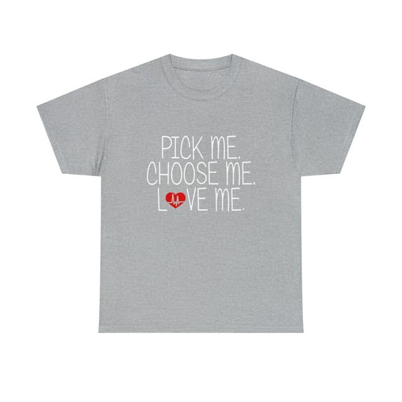 Pick me Choose Me Love Me T-Shirt