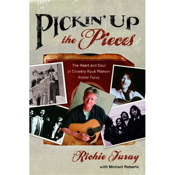 Pickin' Up the Pieces : The Heart and Soul of Country Rock Pioneer Richie Furay (Paperback)