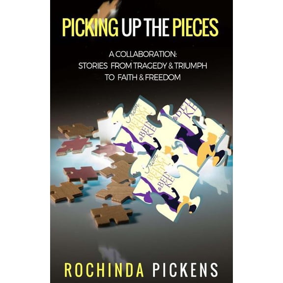 Picking Up the Pieces: A Collaboration: Stories from Tragedy & Triumph To & Freedom (Paperback)