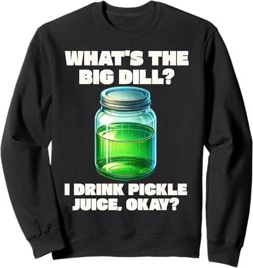 Pickle Juice Funny Quote Dill Pun I Drink Pickle Juice Sweatshirt