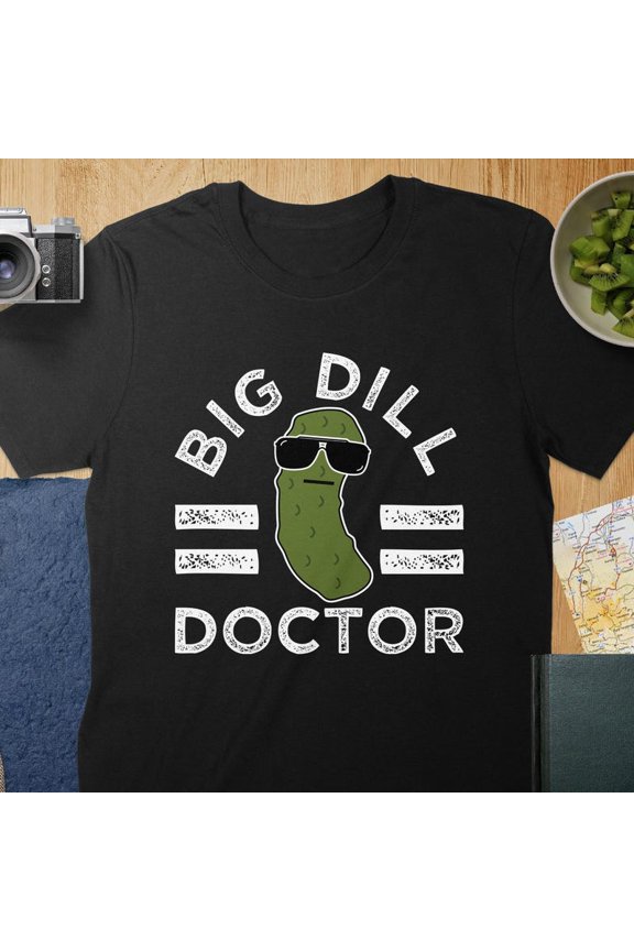 Pickle Pun Big Dill Doctor Medical Humor Hospital Worker Novelty Tee,for men and women up to 5XL