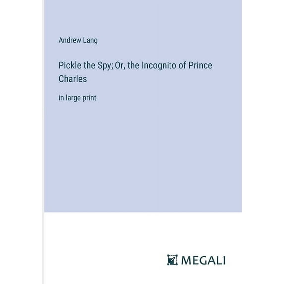 Pickle the Spy; Or, the Incognito of Prince Charles: in large print, (Paperback)