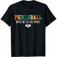 Pickleball Makes Me Say Bad Words Players Graphic Design For Everyday ...