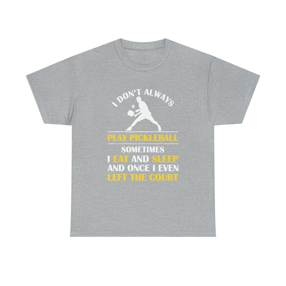 Pickleball Player I Don't Always Play Pickle Ball T-Shirt