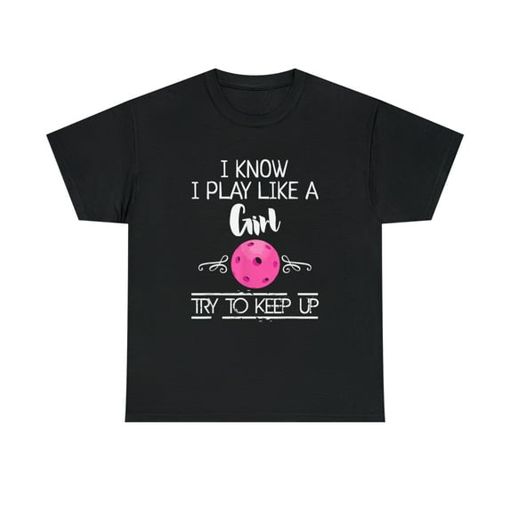 Pickleball Player I Know I Play Like A Girl Try to Keep Up T-Shirt