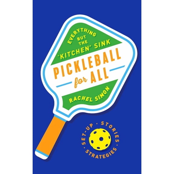 Pickleball for All: Everything But the Kitchen Sink, (Hardcover)