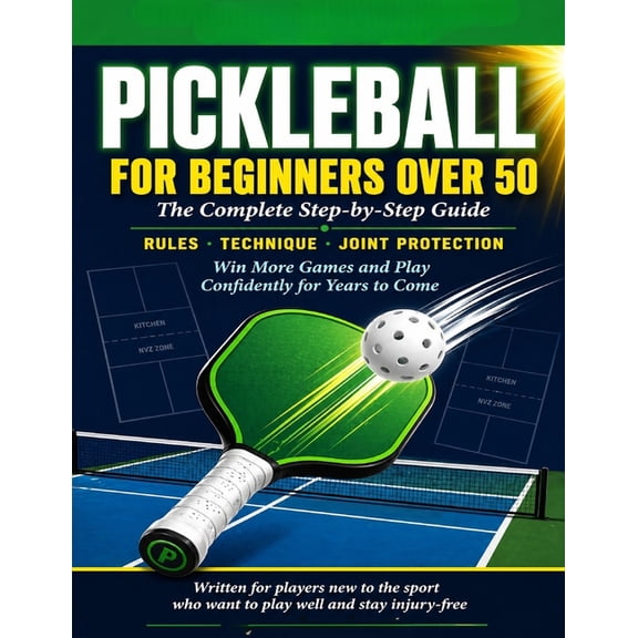 Pickleball for Beginners Over 50: The Complete Step-by-Step Guide to Learning the Rules, Mastering the Techniques, Prote, (Paperback)