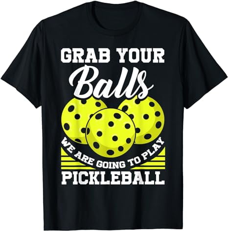 Pickleball, grab your balls funny pickleball quote T-Shirt - Walmart.com