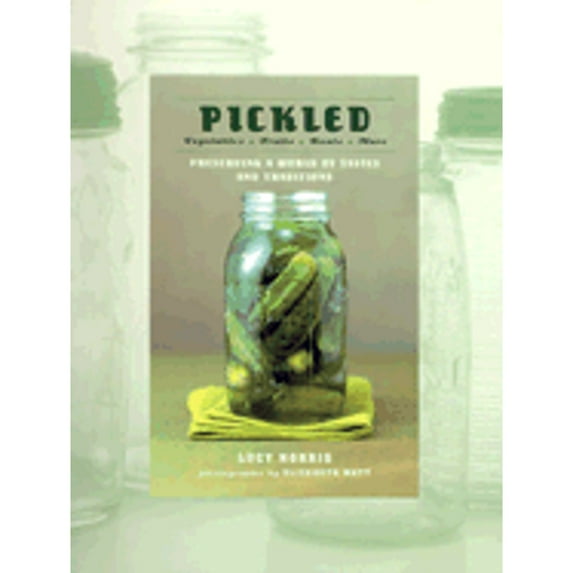 Pre-Owned Pickled: Vegetables, Fruits, Roots, More--Preserving a World of Tastes and Traditions (Hardcover) 1584792779 9781584792772