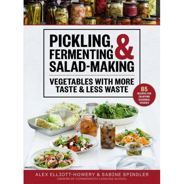 Pickling, Fermenting & Salad-Making : Vegetables with More Taste & Less Waste (Hardcover)