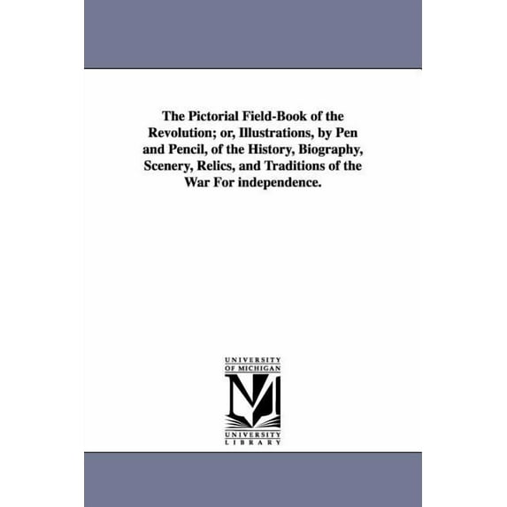 The Pictorial Field-Book of the Revolution; Or, Illustrations, by Pen and Pencil, of the History, Biography, Scenery, Re, (Paperback)