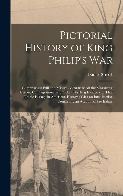 Pictorial History of King Philip's War: Comprising a Full and Minute ...