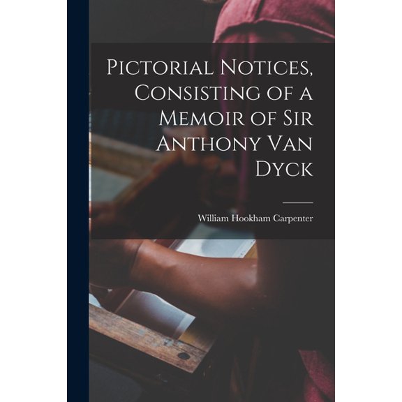 Pictorial Notices, Consisting of a Memoir of Sir Anthony Van Dyck (Paperback)
