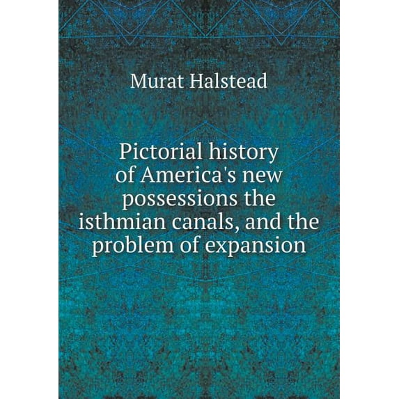 Pictorial history of America's new possessions the isthmian canals, and the problem of expansion (Paperback)
