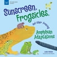 thumbnail image 1 of Picture Book Science: Sunscreen, Frogsicles, and Other Amazing Amphibian Adaptations (Hardcover), 1 of 1