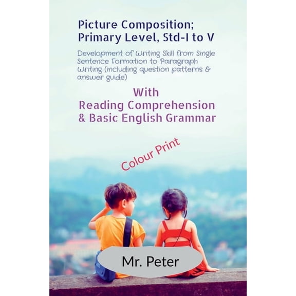 Picture Composition; Primary Level, Std-I to V: Development of Writing Skill from Single Sentence Formation to Paragraph, (Paperback)