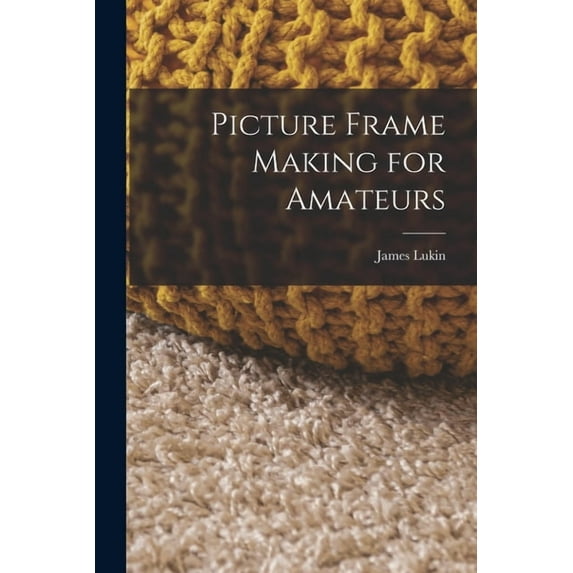 Picture Frame Making for Amateurs, (Paperback)