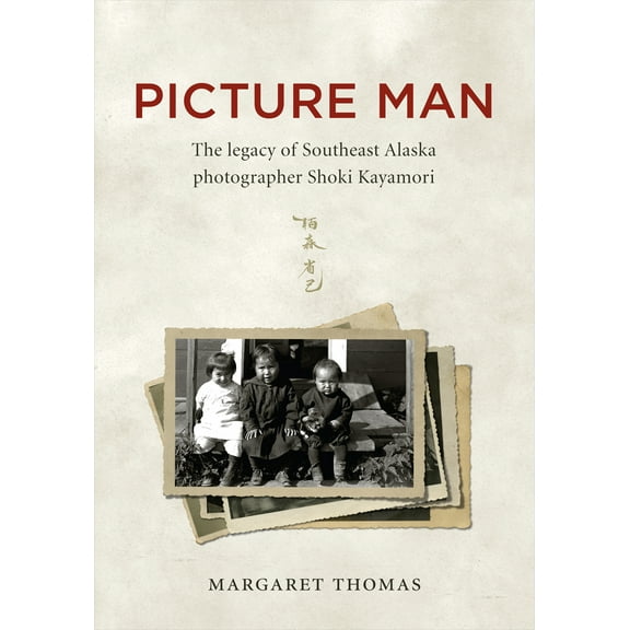 Picture Man : The Legacy of Southeast Alaska Photographer Shoki Kayamori (Paperback)