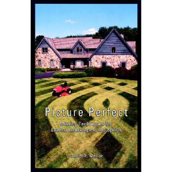 Picture Perfect: Mowing Techniques for Lawns, Landscapes, and Sports (Hardcover) by David R Mellor