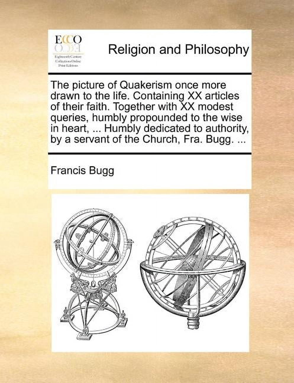 The Picture of Quakerism Once More Drawn to the Life. Containing XX Articles of Their Faith. Together with XX Modest Queries, Humbly Propounded to the Wise in Heart, ... Humbly Dedicated to Authority, by a Servant of the Church, Fra. Bugg (Paperback)