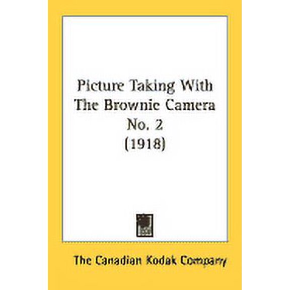 Picture Taking With The Brownie Camera No. 2 1918 Paperback 0548797773 9780548797778 The Canadian Kodak Company