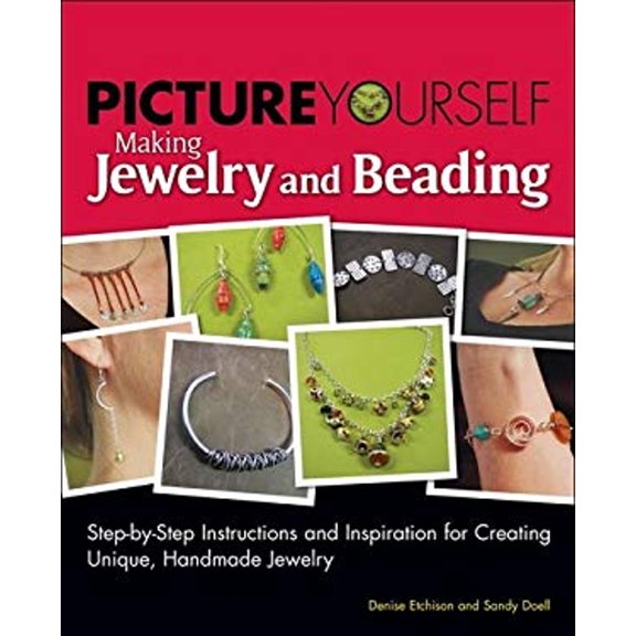 Pre-Owned Picture Yourself Making Jewelry and Beading : Step-by-Step Instructions and Inspiration for Creating Unique, Handmade Jewelry (Paperback) 9781598634501
