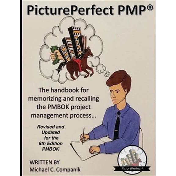 PicturePerfect PMP(R): The handbook for memorizing and recalling the PMBOK project management process...