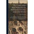 thumbnail image 1 of Pictures and Biographies of Brigham Young and his Wives: Being a True and Correct Statement of the Birth, Life and Death of President Brigham Young, Second President of the Church of Jesus Christ of L, 1 of 1