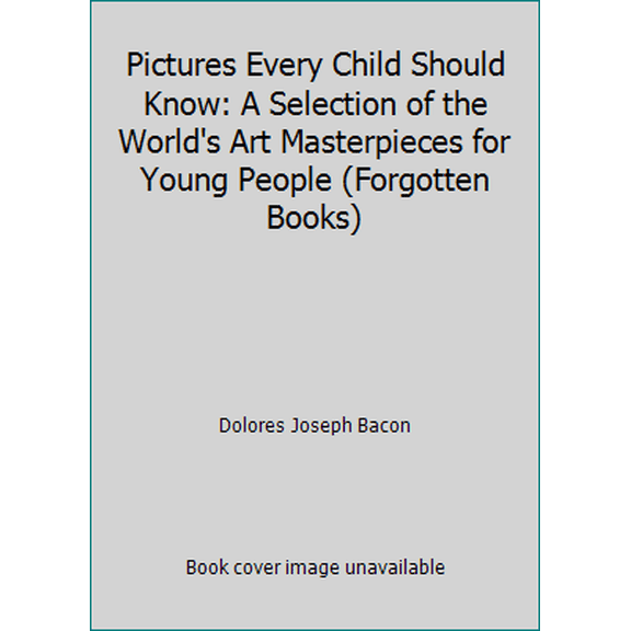 Pre-Owned Pictures Every Child Should Know: A Selection of the World's Art Masterpieces for Young People (Forgotten Books) (Paperback) 1606801015 9781606801017