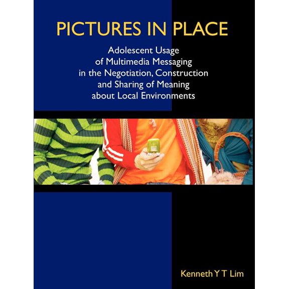 Pictures in Place: Adolescent Usage of Multimedia Messaging in the Negotiation, Construction and Sharing of Meaning abou, (Paperback)