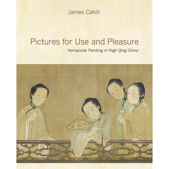 Pictures for Use and Pleasure : Vernacular Painting in High Qing China (Edition 1) (Hardcover)