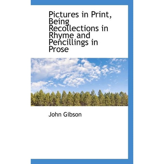 Pictures in Print, Being Recollections in Rhyme and Pencillings in Prose (Paperback)