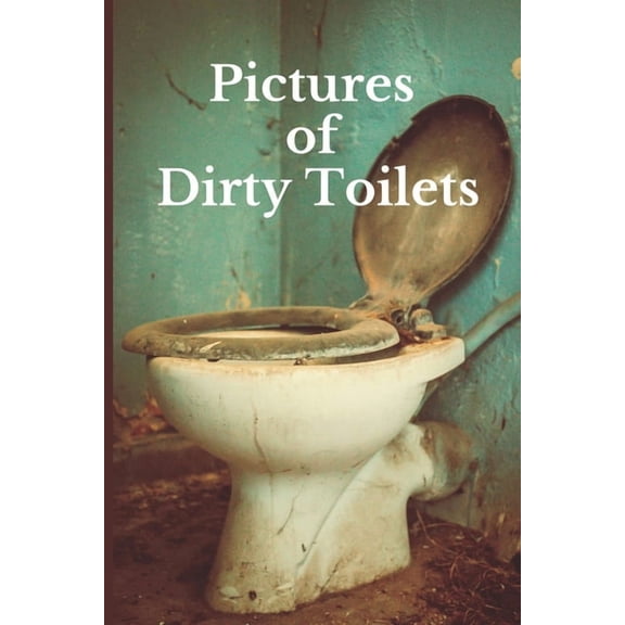 Pictures of Dirty Toilets: Funny White Elephant, Secret Dirty Santa Gift, (Stupid Gifts Ideas), (Paperback)