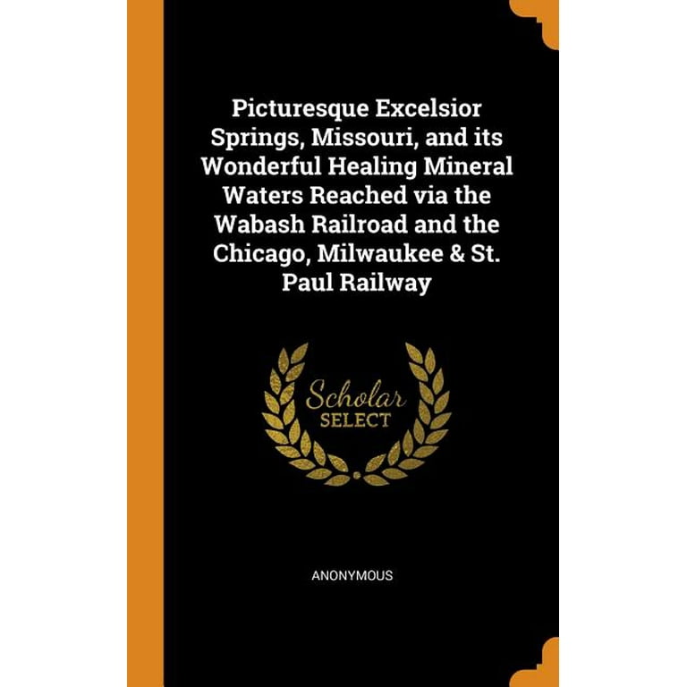 Picturesque Excelsior Springs, Missouri, and its wonderful healing mineral  waters reached via the Wabash railroad and the Chicago, Milwaukee & St.  Paul railway . tle. It is a good water to