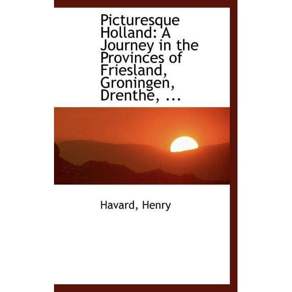 Picturesque Holland : A Journey in the Provinces of Friesland, Groningen, Drenthe, ... (Hardcover)