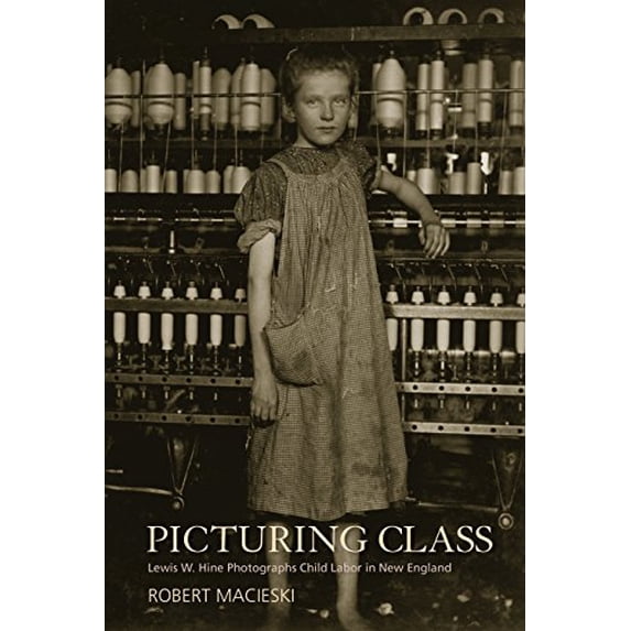 Pre-Owned Picturing Class: Lewis W. Hine Photographs Child Labor in New England Paperback