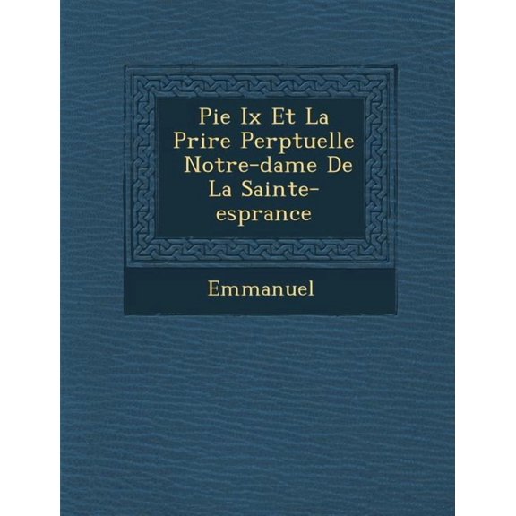 Pie IX Et La Pri Re Perp Tuelle Notre-Dame de La Sainte-ESP Rance (Paperback)