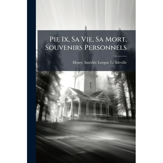 Pie Ix, Sa Vie, Sa Mort, Souvenirs Personnels (Paperback)