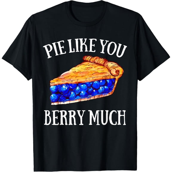 Pie Like You Berry Much for Blueberry Pie Lovers T-Shirt