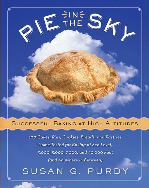 Pie in the Sky Successful Baking at High Altitudes 100 Cakes, Pies