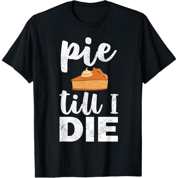 Pie Till I Die T Shirt Thanksgiving Turkey Day Funny Gift T-Shirt