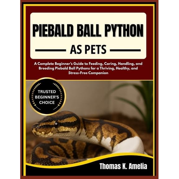 Piebald Ball Python as Pets: A Complete Beginner's Guide to Feeding, Caring, Handling, and Breeding Piebald Ball Py, (Paperback)
