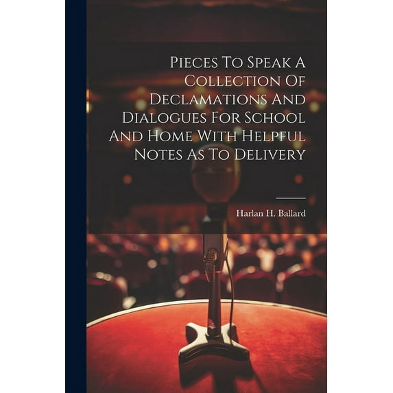 Pieces To Speak A Collection Of Declamations And Dialogues For School And Home With Helpful Notes As To Delivery (Paperback)
