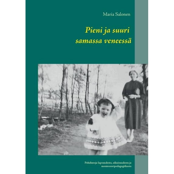 Pieni ja suuri samassa veneessä : Pohdintoja lapsuudesta, aikuisuudesta ja montessoripedagogiikasta (Paperback)