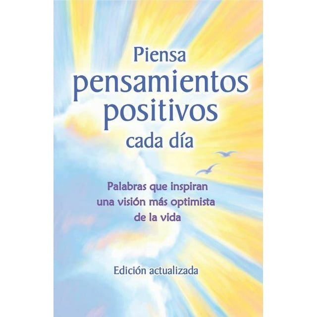 Piensa Pensamientos Positivos Cada Dia: Palabras Que Inspiran Una Vision Mas Optimista de La Vida - (Paperback) by Patricia Wayant
