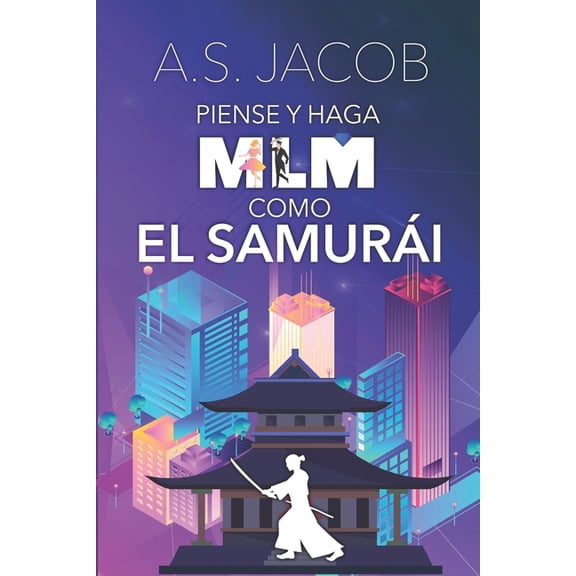Piense y Haga MLM como el Samurai: Cambia tus Habitos para Ganar Dinero con tu Negocio desde Casa (Incluye Estrategias d, (Paperback)
