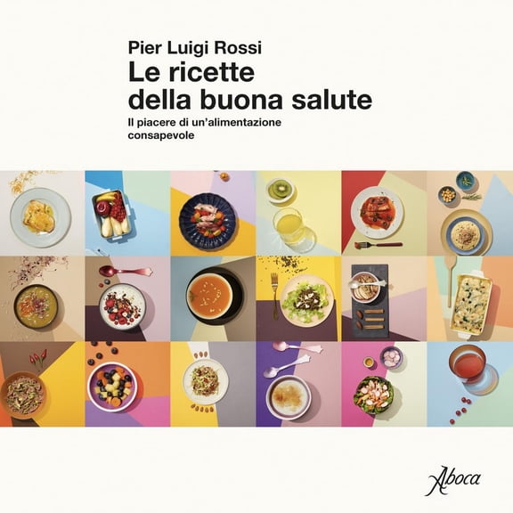 Pier Luigi Ross Le ricette della buona salute. Il piacere di un'alimentazione consa (Paperback)