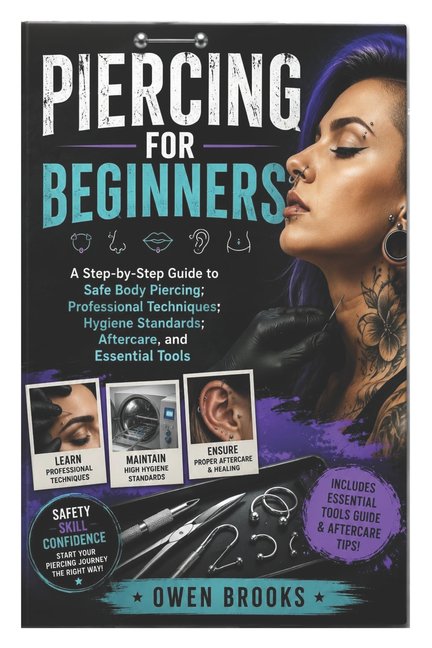 Piercing for Beginners: A Step-by-Step Guide to Safe Body Piercing, Professional Techniques, Hygiene Standards, Aftercar, (Paperback)