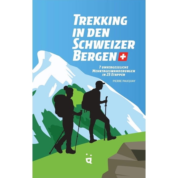Pierre Pauquay, Trekking in den Schweizer Alpen: 7 unvergessliche Mehrtageswanderun (Paperback)